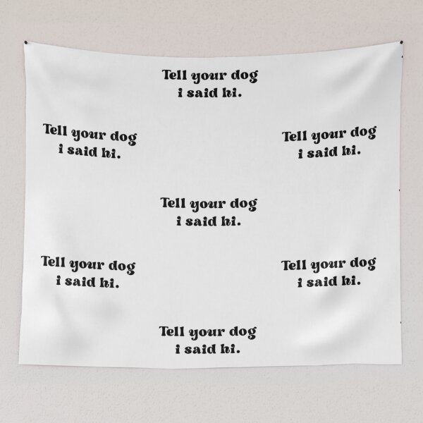 Item preview, Tell your dog I said hi - Dog Saying - Dow owner designed and sold by CalroStudiio.
