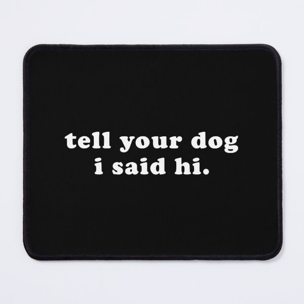 Item preview, Tell your dog I said hi - Dog Saying - Dow owner designed and sold by CalroStudiio.