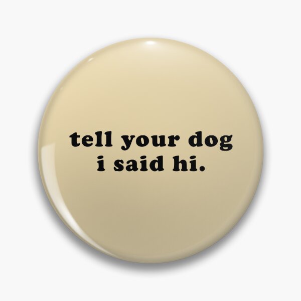 Item preview, Tell your dog I said hi - Dog Saying - Dow owner designed and sold by CalroStudiio.