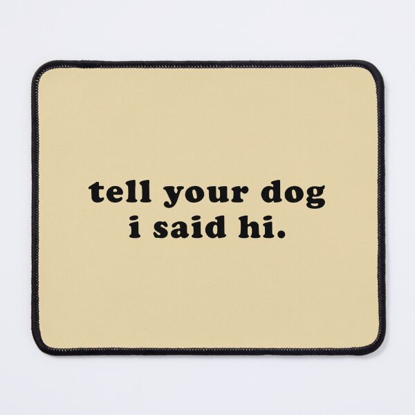 Item preview, Tell your dog I said hi - Dog Saying - Dow owner designed and sold by CalroStudiio.