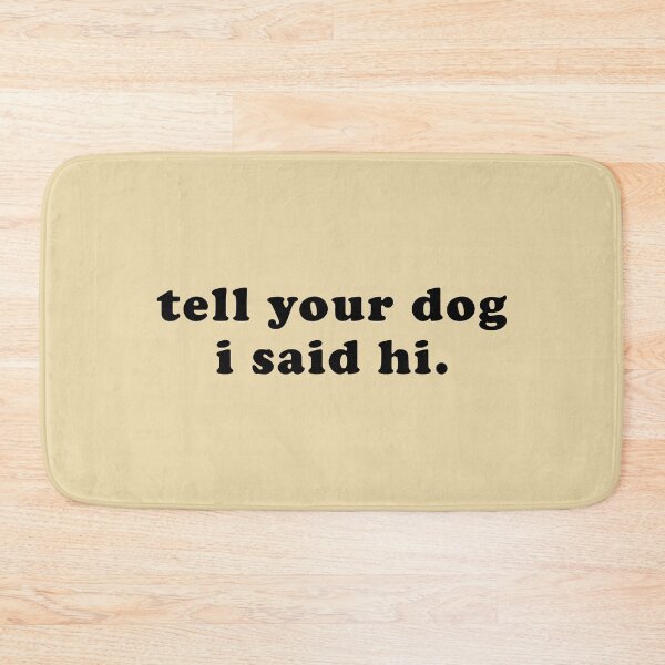 Item preview, Tell your dog I said hi - Dog Saying - Dow owner designed and sold by CalroStudiio.