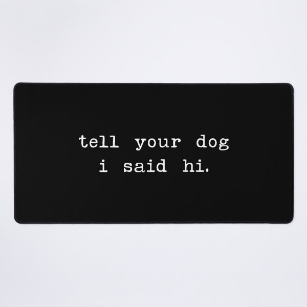 Item preview, Tell your dog I said hi - Dog Saying - Dow owner designed and sold by CalroStudiio.