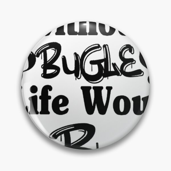 Item preview, Without Bugle Life Would Be Flat  	 	 designed and sold by wahmarrajult.