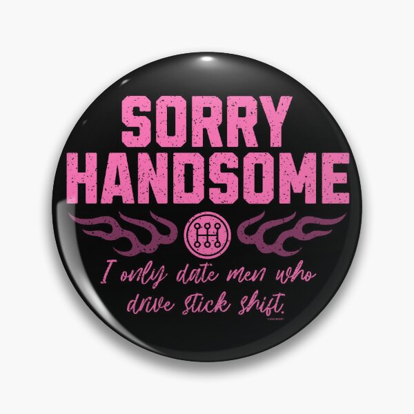 Item preview, Sorry Handsome – I Only Date Men Who Drive Stick Shift designed and sold by Automotive Art by Greg.