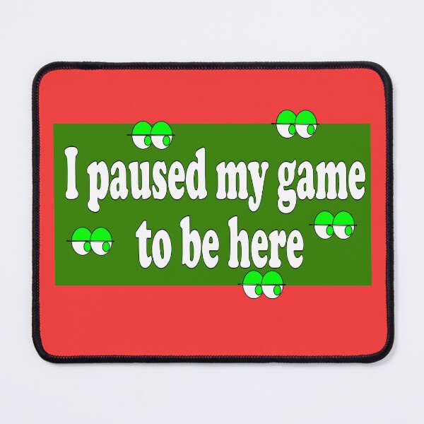 Item preview, i paused my game to be here designed and sold by Cleiarts.
