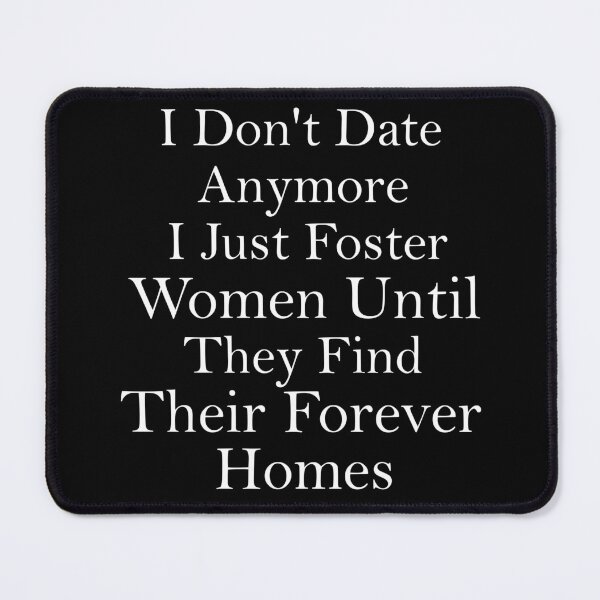 Item preview, I Don't Date Anymore I Just Foster Women Until They Find Their Forever Homes designed and sold by khallidaart.
