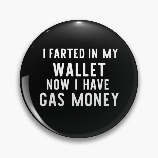 Item preview, i farted in my wallet now i have gas money designed and sold by khallidaart.