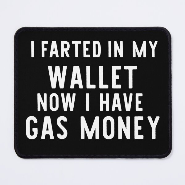 Item preview, i farted in my wallet now i have gas money designed and sold by khallidaart.