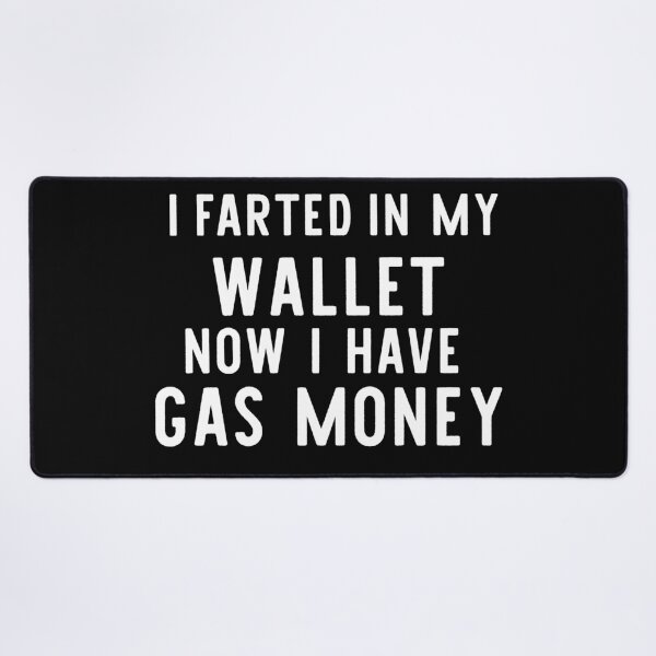 Item preview, i farted in my wallet now i have gas money designed and sold by khallidaart.