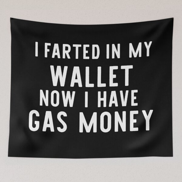 Item preview, i farted in my wallet now i have gas money designed and sold by khallidaart.
