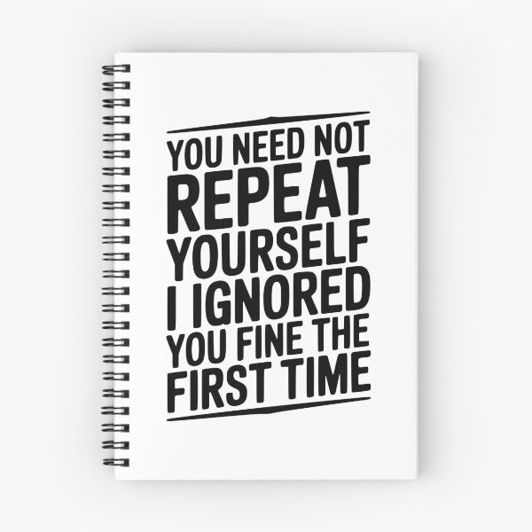 Item preview, You Need Not Repeat Yourself I Ignored You Fine The First Time designed and sold by Frank Ring.