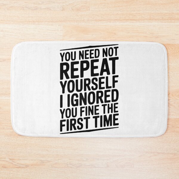 Item preview, You Need Not Repeat Yourself I Ignored You Fine The First Time designed and sold by Frank Ring.