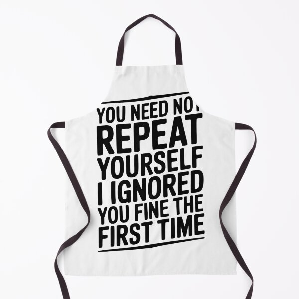Item preview, You Need Not Repeat Yourself I Ignored You Fine The First Time designed and sold by Frank Ring.