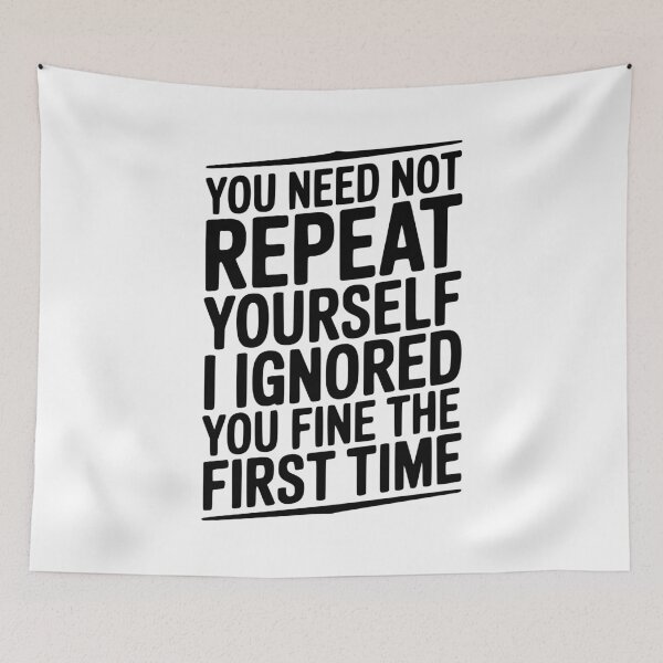Item preview, You Need Not Repeat Yourself I Ignored You Fine The First Time designed and sold by Frank Ring.