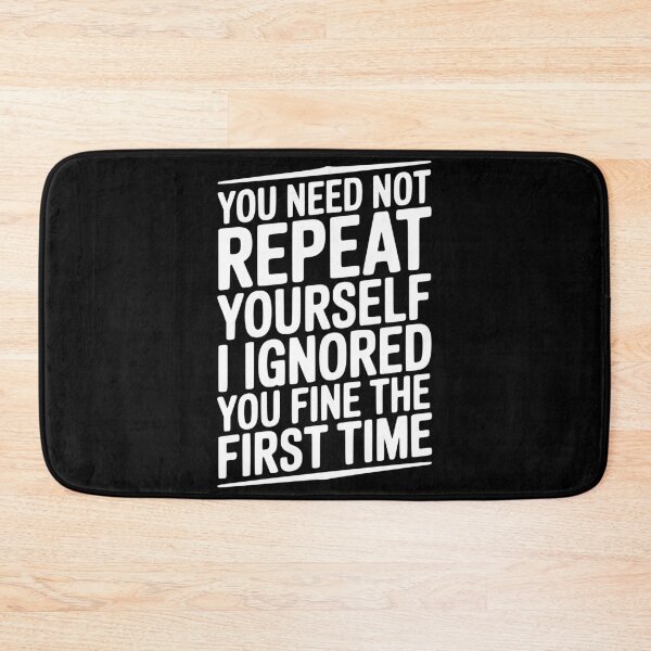 Item preview, You Need Not Repeat Yourself I Ignored You Fine The First Time designed and sold by Frank Ring.