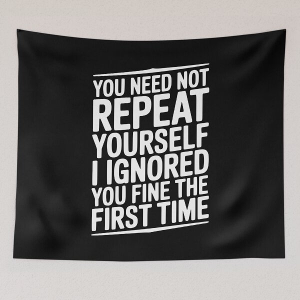 Item preview, You Need Not Repeat Yourself I Ignored You Fine The First Time designed and sold by Frank Ring.