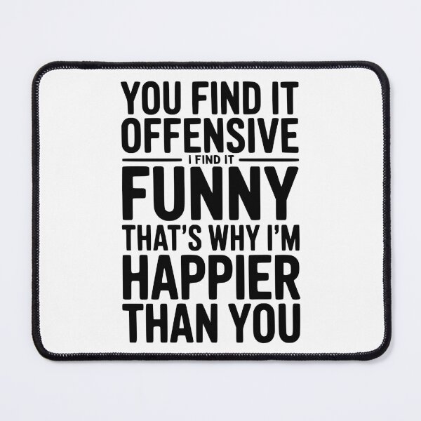 Item preview, You Find it Offensive I Find it Funny That’s Why I’m Happier Than you designed and sold by Frank Ring.