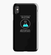 If You're Not Part of Solution You're Precipitate T-Shirt iPhone Case