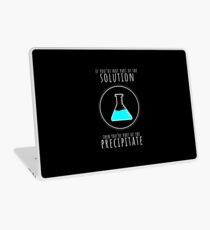 If You're Not Part of Solution You're Precipitate T-Shirt Laptop Skin