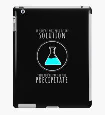 If You're Not Part of Solution You're Precipitate T-Shirt iPad Case/Skin