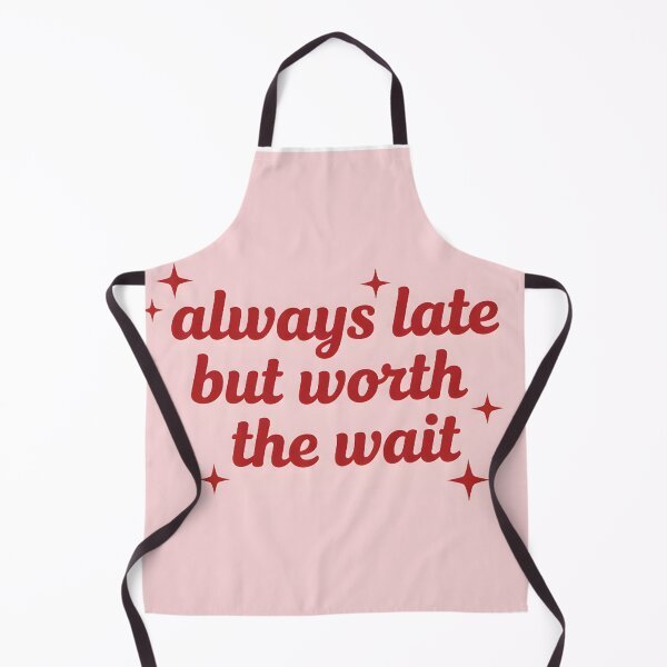 Item preview, Always Late But Worth the Wait designed and sold by Benlito.