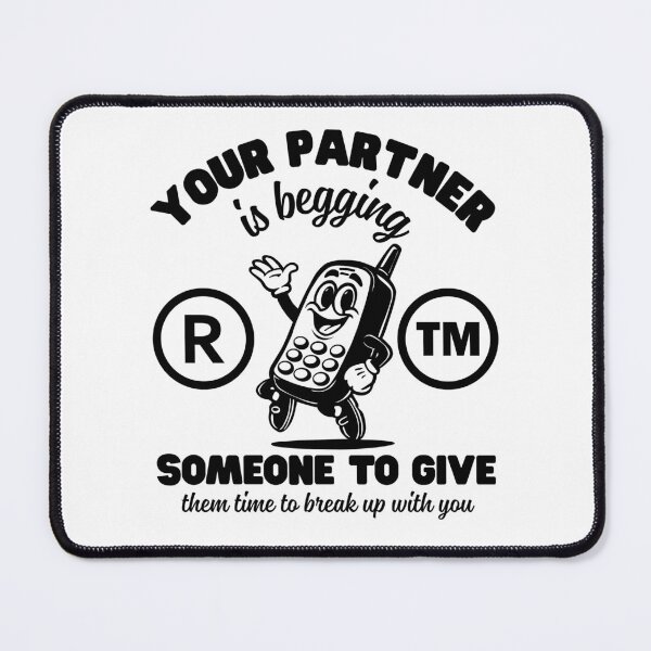Item preview, Your partner is begging someone to give them time to break up with you designed and sold by Peerless-Prime.