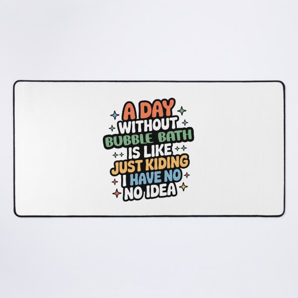 Item preview, A Day Without Bubble Bath Is Like Just Kidding - Cool & Funny Bubble Bath Lover designed and sold by Watsonarts.
