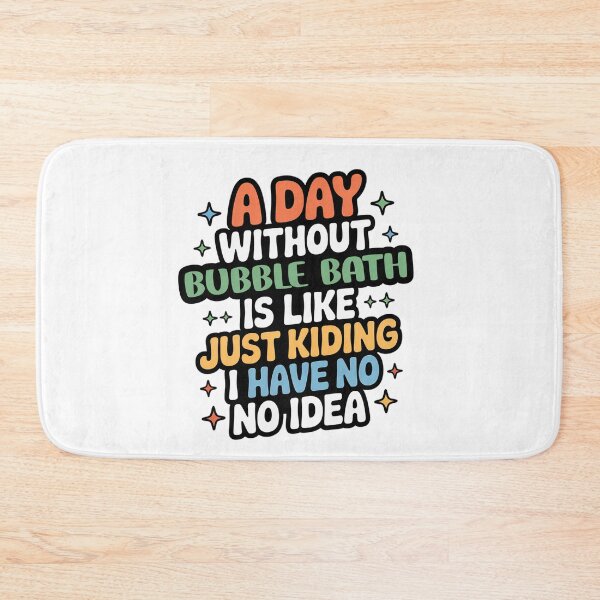Item preview, A Day Without Bubble Bath Is Like Just Kidding - Cool & Funny Bubble Bath Lover designed and sold by Watsonarts.