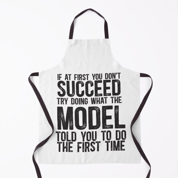 Item preview, If At First You Do Not Succeed, Try Doing What The Model Told You To Do The First Time designed and sold by TeesYouWant.