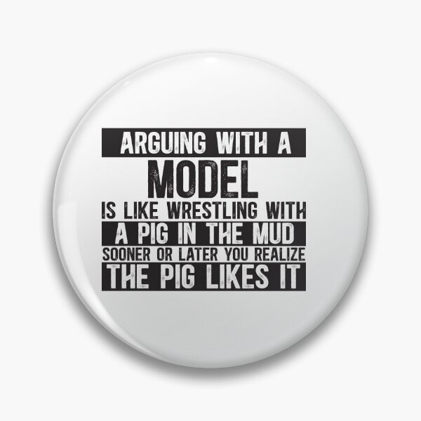Item preview, Arguing With A Model Is Like Wrestling With A Pig in Mud Sooner Or Later You Realize The Pig Likes It designed and sold by TeesYouWant.