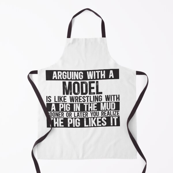 Item preview, Arguing With A Model Is Like Wrestling With A Pig in Mud Sooner Or Later You Realize The Pig Likes It designed and sold by TeesYouWant.