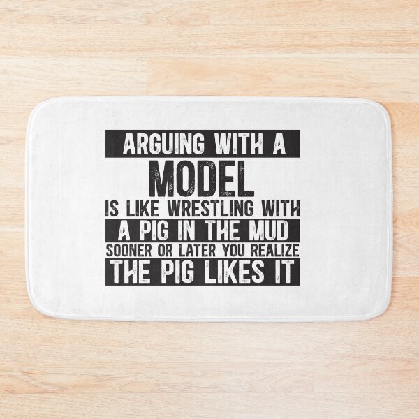 Item preview, Arguing With A Model Is Like Wrestling With A Pig in Mud Sooner Or Later You Realize The Pig Likes It designed and sold by TeesYouWant.