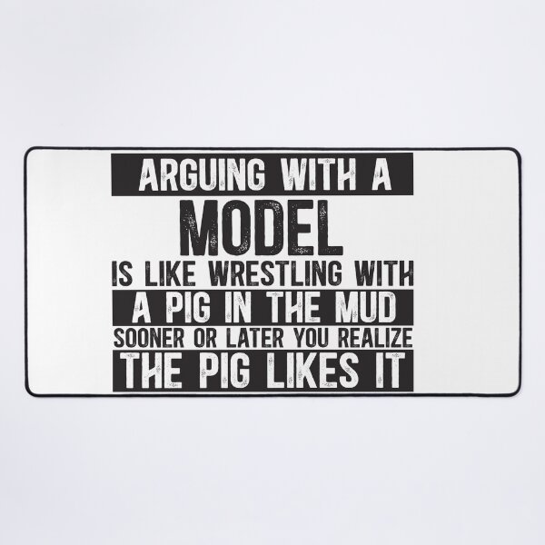 Item preview, Arguing With A Model Is Like Wrestling With A Pig in Mud Sooner Or Later You Realize The Pig Likes It designed and sold by TeesYouWant.