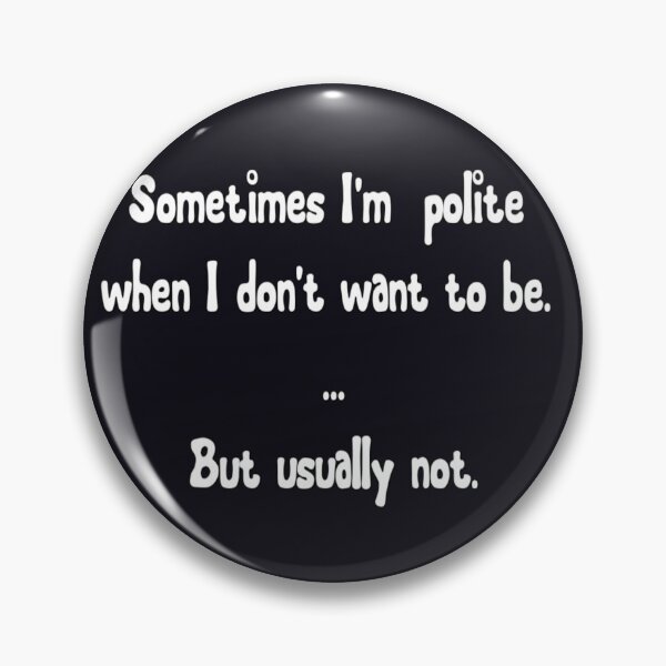 Item preview, Sometimes I'm polite when I don't want to be ... but usually not. designed and sold by DianeBP.