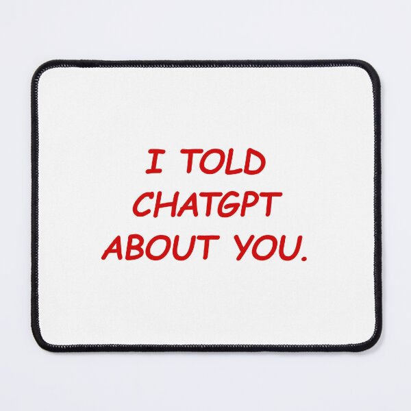 Item preview, I Told ChatGPT About You designed and sold by FlyShop1.
