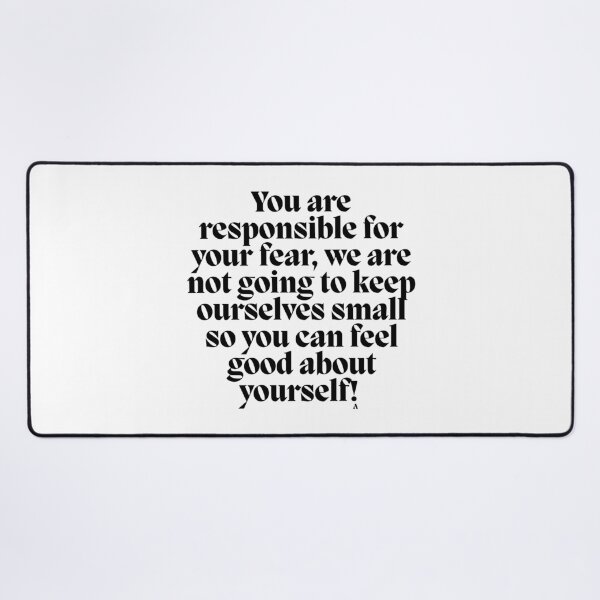 Item preview, You are responsible for your fear, we are not going to keep ourselves small so you can feel good about yourself! designed and sold by Finds.