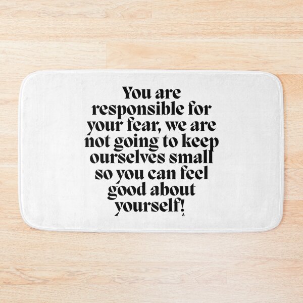 Item preview, You are responsible for your fear, we are not going to keep ourselves small so you can feel good about yourself! designed and sold by Finds.