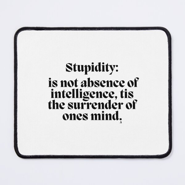 Item preview, Stupidity is not absence of intelligence, tis the surrender of ones mind. designed and sold by Finds.