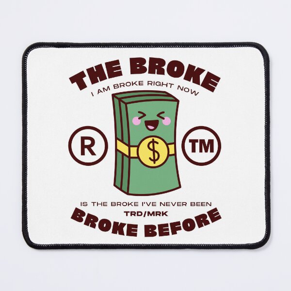 Item preview, The broke I am broke right now, is the broke I've never been broke before designed and sold by Peerless-Prime.