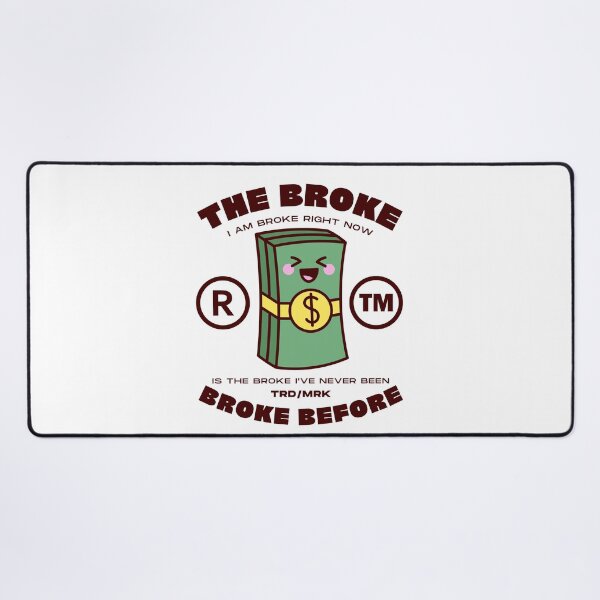 Item preview, The broke I am broke right now, is the broke I've never been broke before designed and sold by Peerless-Prime.