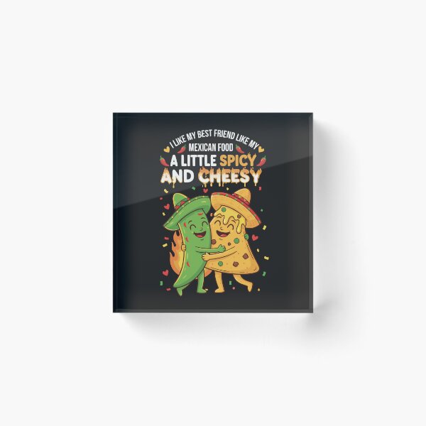 Item preview,  Funny Mexican Food Quote ,I Like My Best Friend Like My Mexican Food A Little Spicy And Cheesy designed and sold by onemood.