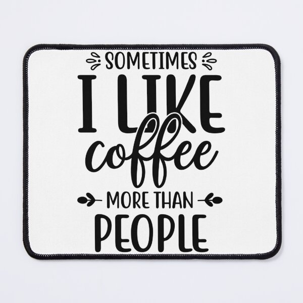 Item preview, Sometimes I Like Coffee More Than People designed and sold by Timeless-Twirls.