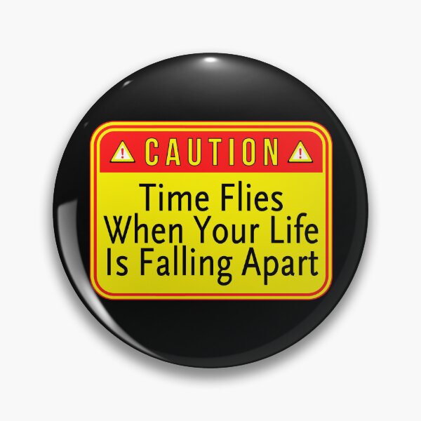 Item preview, CAUTION:  Time Flies When Your Life Is Falling Apart - funny warning signs designed and sold by DesignsFromTW-S.