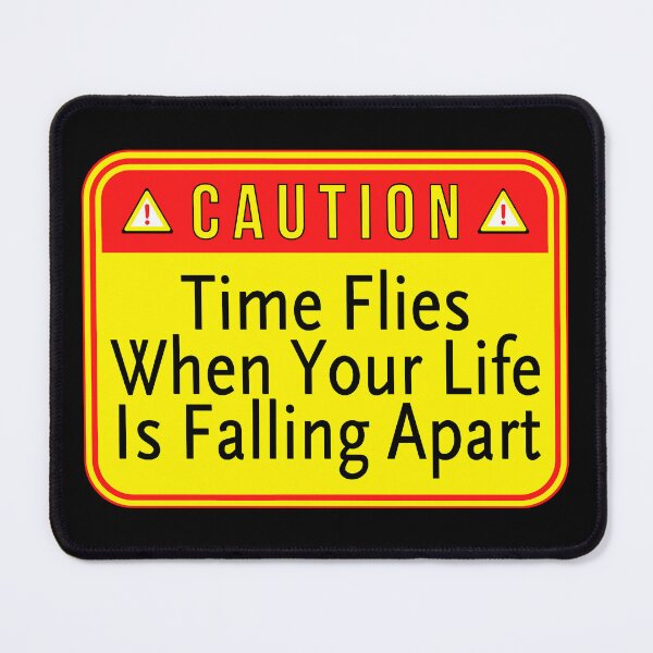 Item preview, CAUTION: Time Flies When Your Life Is Falling Apart - funny warning signs designed and sold by DesignsFromTW-S.