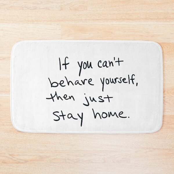 Item preview, If you can’t behave yourself, then just stay home. designed and sold by abeink.