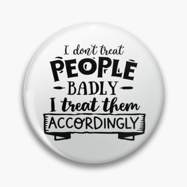 Item preview, I Don't Treat People Badly - I Treat Them Accordingly designed and sold by Mai Tucents Designs.