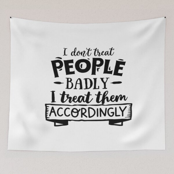 Item preview, I Don't Treat People Badly - I Treat Them Accordingly designed and sold by Mai Tucents Designs.