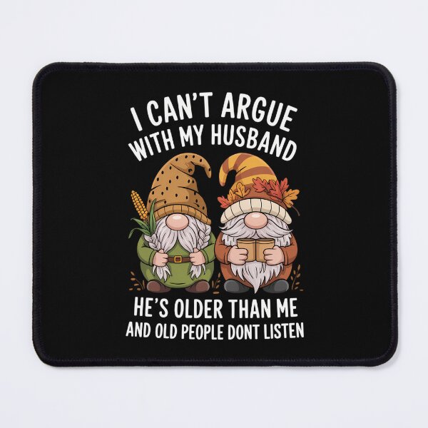 Item preview, I Can_t Argue with My Husband He_s Older Than Me Funny gnomes designed and sold by blueyeeti.