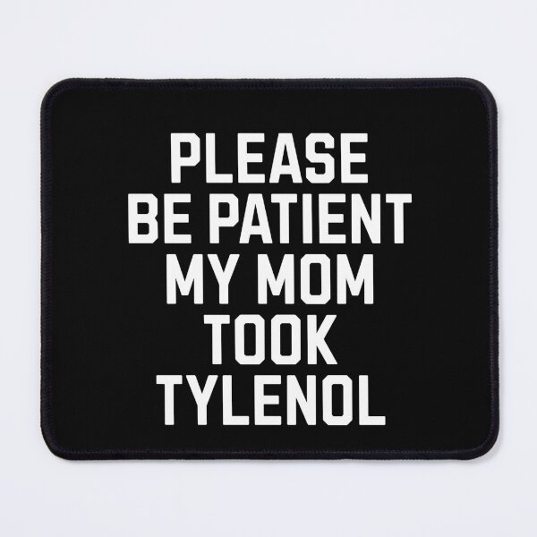 Item preview, Please be patient my mom took Tylenol designed and sold by Primotees.