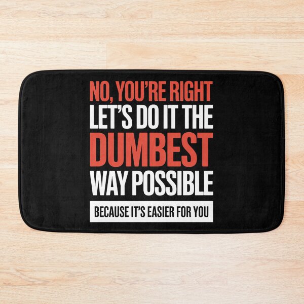 Item preview, No You_re Right Let_s Do It In The Dumbest Way Possible... designed and sold by blueyeeti.